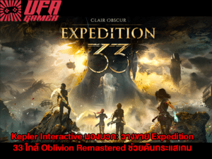 Kepler Interactive มองบวก วางขาย Expedition 33 ใกล้ Oblivion Remastered ช่วยดันกระแสเกม RPG